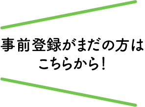 事前登録がまだの方はこちらから！